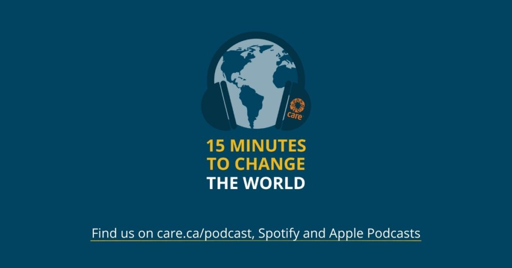 CARE Canada's podcast, 15 Minutes to Change the World on Spotify, Apple Podcasts and care.ca/podcast
